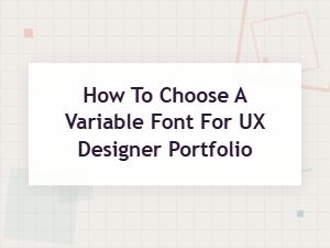 Choosing Variable Fonts for Your Ux Portfolio