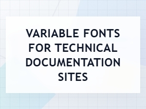 Optimizing Technical Docs with Variable Fonts